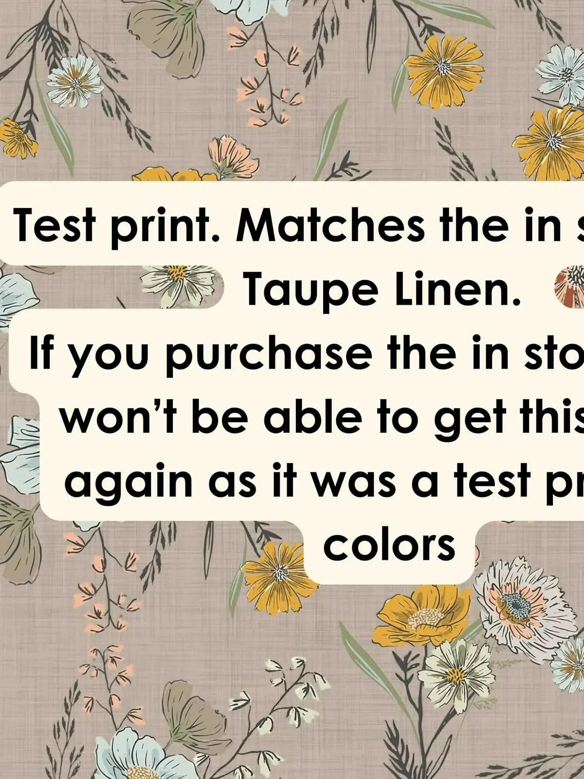 Floral fabric with text: "Test print. Matches the in stock for Taupe Linen."